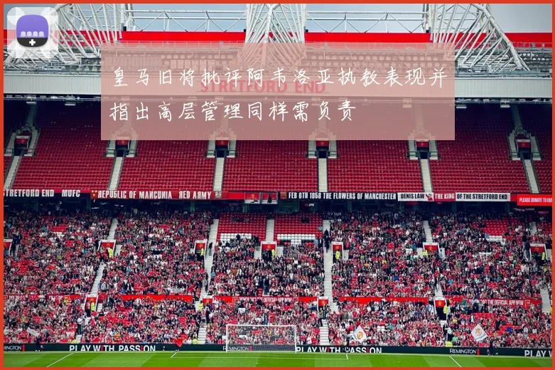 皇马旧将批评阿韦洛亚执教表现并指出高层管理同样需负责